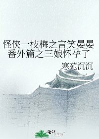 怪侠一枝梅之言笑晏晏番外篇之三娘怀孕了